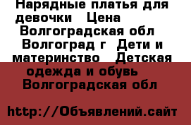 Нарядные платья для девочки › Цена ­ 1 100 - Волгоградская обл., Волгоград г. Дети и материнство » Детская одежда и обувь   . Волгоградская обл.